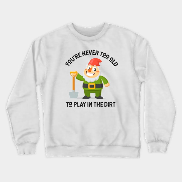 You're Never Too Old To Play In The Dirt - Gnome Design Crewneck Sweatshirt by Plantitas